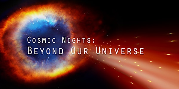 Cosmic Nights: Beyond our Universe