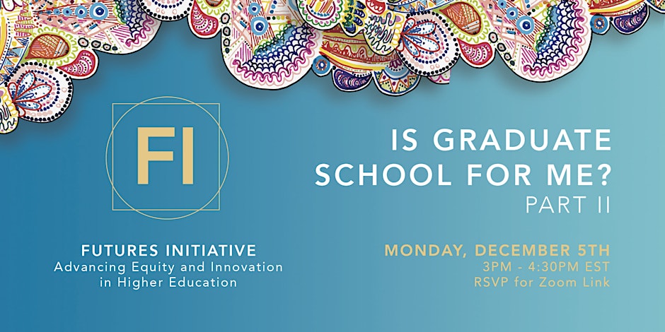 Event announcement (Is Graduate School For Me, Part II, Monday December 5th, 3-4:30pm EST; RSVP bit.ly/UWFF1205 Futures Initiative: Advancing Equity and innovation in Higher Education) with multicolored doodle decoration.