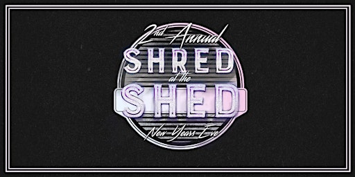 New Year's Eve: Shred at the Shed