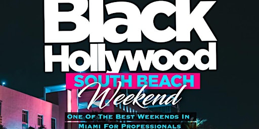 THE 6TH ANNUAL BLACK HOLLYWOOD SOUTH BEACH  WEEKEND JUNE 15TH-19TH 2023