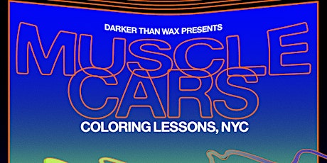 Darker Than Wax presents Musclecars (Coloring Lessons, NYC)