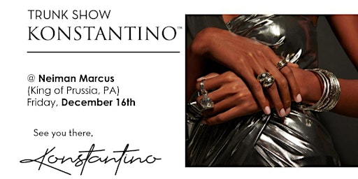 Konstantino Trunk Show at Neiman Marcus in King of Prussia, PA