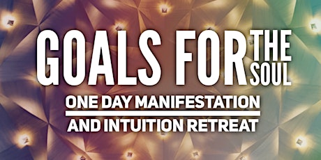 Goals for the Soul: One Day Manifestation and Intuition Retreat