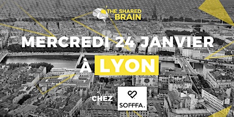 Image principale de The Shared Brain Session - Lyon - 24.01.2018 - 100% entrepreneurs