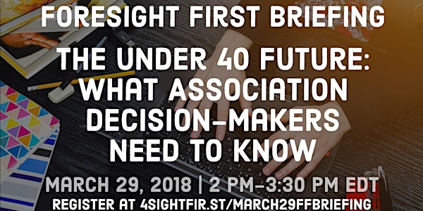 The Under 40 Future: What Association Decision-Makers Need to Know