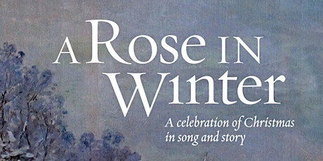 A ROSE IN WINTER - a celebration of Christmas in song and story
