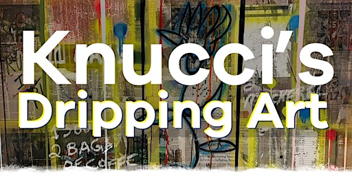 Knucci’s Dripping Art Show