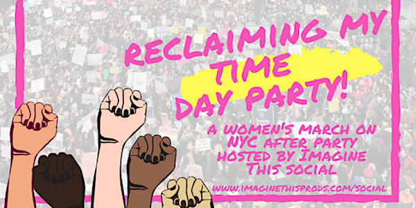 Reclaiming My Time Day Party! | A Women’s March On NYC 2018 After Party. 