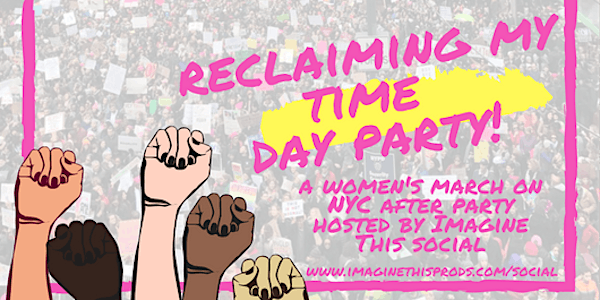 Reclaiming My Time Day Party! | A Women’s March On NYC 2018 After Party.