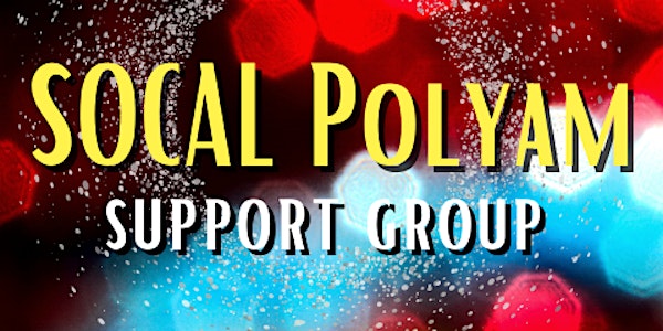 **ONLINE!** (Typically In Person) SoCal Polyam Support Group!