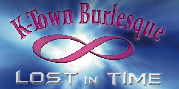 K-Town Burlesque - Lost In Time - SATURDAY 10 PM