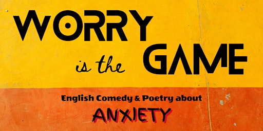 Worry is The Game: Comedy & Poetry about ANXIETY | in English