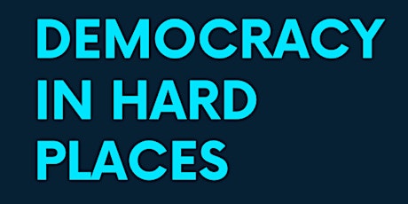 Democracy in Hard Places (postponed to April 7, 2023)