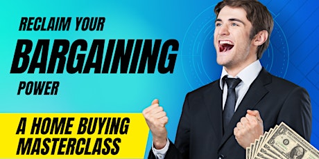RECLAIM YOUR BARGAINING POWER! - A  Home Buying Masterclass