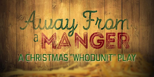 "Away From A Manger" - A Whodunit Christmas Show