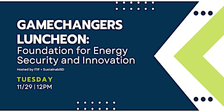 Gamechangers Luncheon: Foundation for Energy Security and Innovation