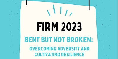 FIRM 2023 Bent but not Broken: Overcoming Adversity, Cultivating Resilience