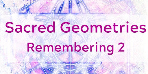 Sacred Geometries ~ Remembering Part 2