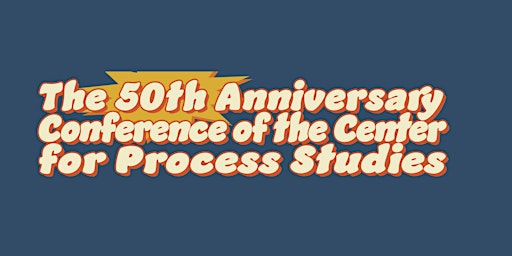 50th Anniversary Conference of the Center for Process Studies