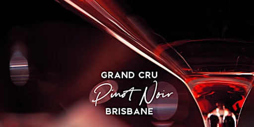 Grand Cru Pinot Noir Tasting and Dinner Brisbane 23rd March 2023 6.30pm