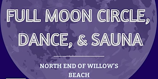 SUNDAY Full Moon SAUNA & BEACH DANCE, N. end of Willows off Estevan