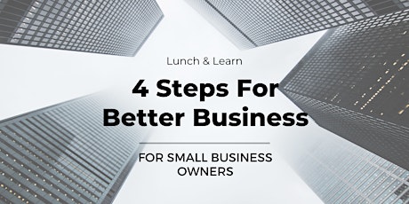 Lunch & Learn: 4 Steps For Better Business