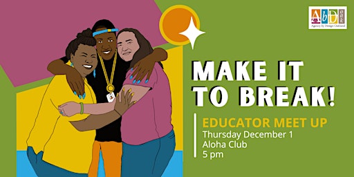 Make it to Break! (See It: Educator Meetup)