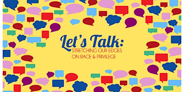 "Let's Talk! Stretching our Edges on Race and Privilege"