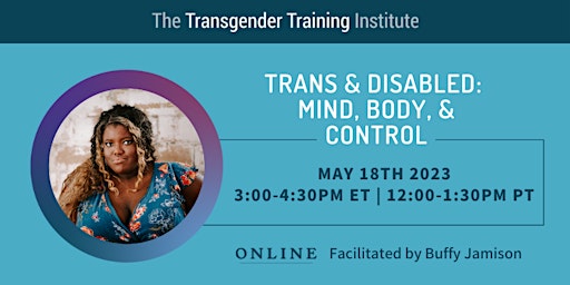 Trans& Disabled: Mind, Body, Control 5/18/23, 3-4:30PM ET | 12-1:30PM PT