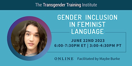 Gender Inclusion in Feminist Language 6/22/23 6-7:30PM ET | 3-4:30PM PT