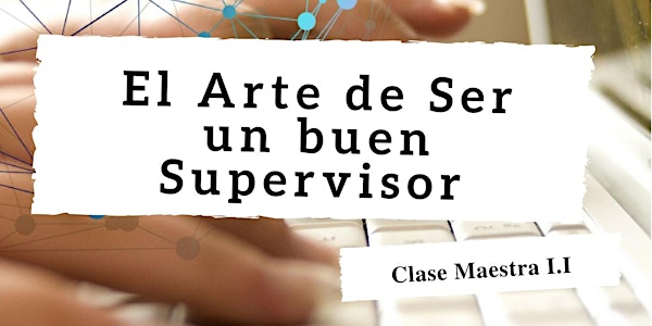 ESI Clase Maestra I.I: El Arte de Ser un buen Supervisor