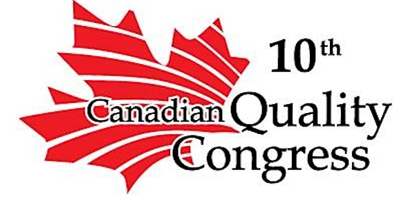 10th Canadian Quality Congress,  September 24-25, 2018.  Vancouver, BC, Canada