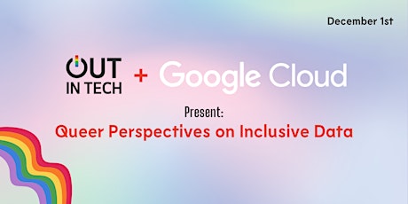Out in Tech and Google Cloud Present: Queer Perspectives on Inclusive Data