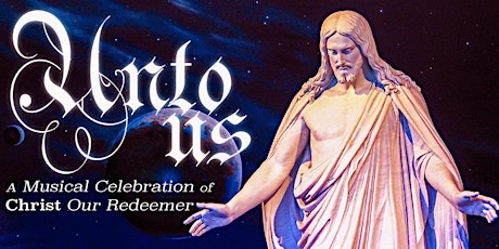 Primaire afbeelding van Unto Us - A Musical Celebration of Christ Our Redeemer