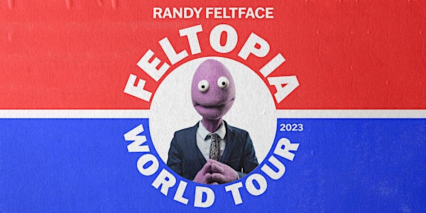 RANDY FELTFACE - FELTOPIA WORLD TOUR