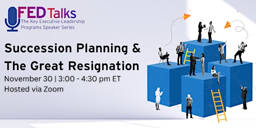 Key FEDTalks: Succession Planning & the Great Resignation