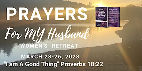 Prayers For My Husband 2023 Women's Retreat "I am A Good Thing" Prov. 18:22