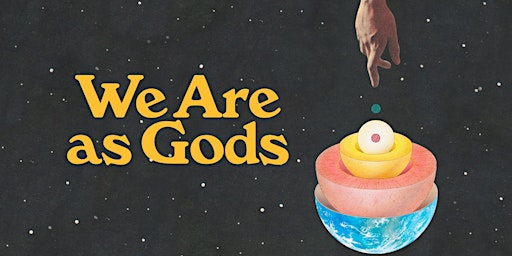 “We are as Gods” Podcast Release Party