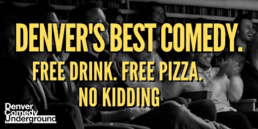 Denver Comedy Underground! Free Drink, Free Pizza, Great Comedy No Kidding! primary image