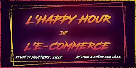 L'Happy Hour de l'e-commerce - LCDE & Apéro Web Lille