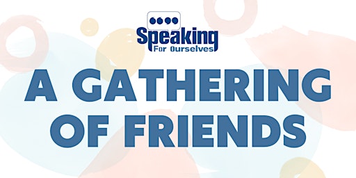 Speaking for Ourselves "Gathering of Friends"
