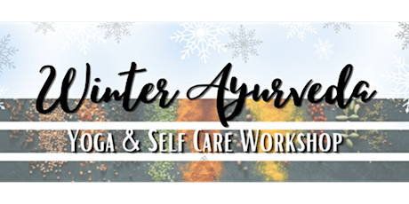 Winter Ayurvedic Yoga & Self Care Workshop