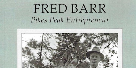 Fred Barr: Pikes Peak Entrepreneur  written and presented by Eric Swab