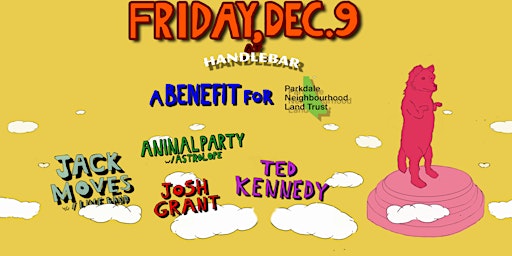 Parkdale Land Trust Benefit: Jack Moves,Animal Party,Josh Grant,Ted Kennedy