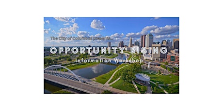 The City of Columbus:  Opportunity Rising  Information Workshop