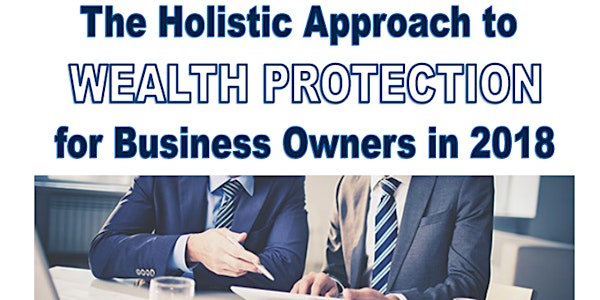 The Holistic Approach To Wealth Protection For Business Owners in 2018