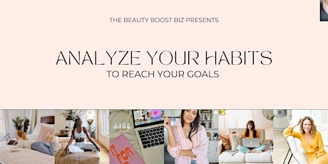 Primaire afbeelding van The Beauty Boost Biz: Analyze Your Habits To Reach Your Goals