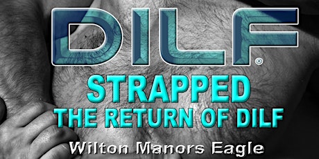 DILF Wilton Manors "STRAPPED"  The Return of DILF by  Joe Whitaker Presents