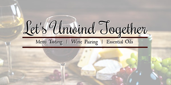 Let's Unwind : Menu Tasting, Wine Pairing & Essential Oils