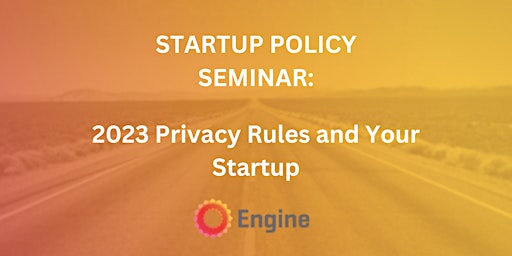 Startup Policy Seminar: 2023 Privacy Rules and Your Startup